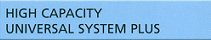 High Capacity Universal System Plus